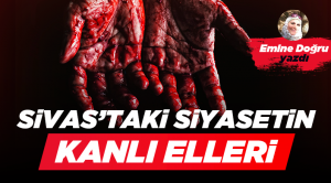 SİVAS’TAKİ SİYASETİN KANLI ELLERİ